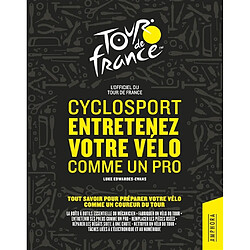 Cyclosport : entretenez votre vélo comme un pro : l'officiel du Tour de France