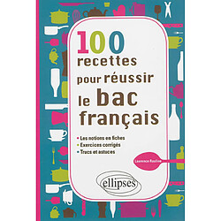 100 recettes pour réussir le bac français : les notions en fiches, exercices corrigés, trucs et astuces - Occasion