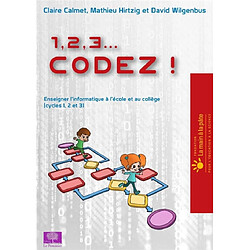 1, 2, 3... codez !. Enseigner l'informatique à l'école et au collège (cycles 1, 2 et 3) - Occasion