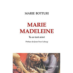 Marie-Madeleine : tu as tant aimé