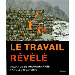 Le travail révélé : regards de photographes, paroles d'experts - Occasion