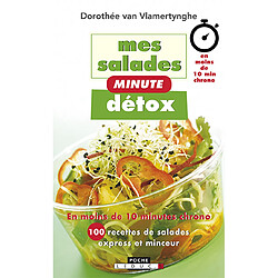 Mes salades minute détox : en moins de 10 minutes chrono : 100 recettes de salades express et minceur