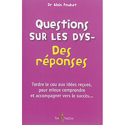 Questions sur les dys- : des réponses : tordre le cou aux idées reçues, pour mieux comprendre et accompagner vers le succès...