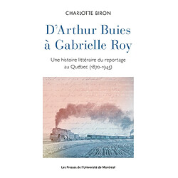 D'Arthur Buies à Gabrielle Roy : une histoire littéraire du reportage au Québec (1870-1945)