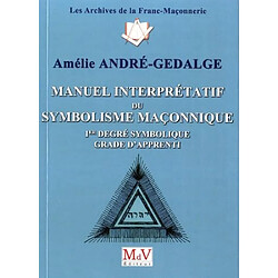 Manuel interprétatif du symbolisme maçonnique : 1er degré symbolique, grade d'apprenti