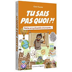 Tu sais pas quoi ?! : petite encyclopédie étonnante...