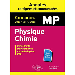 Physique chimie MP : annales corrigées et commentées, concours 2016-2017-2018 : Mines-Ponts, polytechniques, Centrale-Supélec, e3a - Occasion