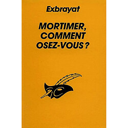 Mortimer, comment osez-vous ?