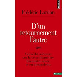 D'un retournement l'autre : comédie sérieuse sur la crise financière : en quatre actes, et en alexandrins. Surréalisation de la crise