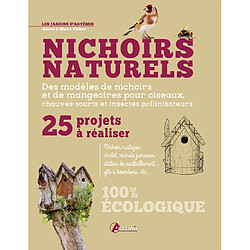 Nichoirs naturels : 25 projets à réaliser : des modèles de nichoirs et de mangeoires pour oiseaux, chauve-souris et insectes pollinisateurs