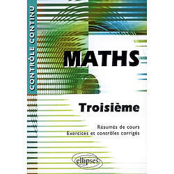 Maths, troisième : résumés de cours, exercices et contrôles corrigés