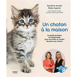 Un chaton à la maison : le guide pratique et responsable pour accueillir et rendre heureux son chaton