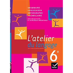 L'atelier du langage 6e : grammaire, vocabulaire, orthographe, conjugaison