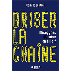 Briser la chaîne : misogynes de mère en fille ?