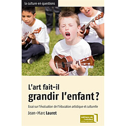 L'art fait-il grandir l'enfant ? : essai sur l'évaluation de l'éducation artistique et culturelle