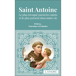 Saint Antoine : le plus invoqué parmi les saints et le plus présent dans notre vie : prières, neuvaines et litanies