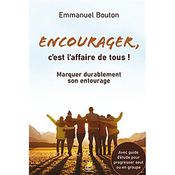 Encourager, c'est l'affaire de tous ! : marquer durablement son entourage - Occasion