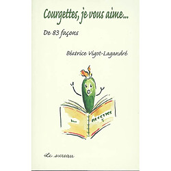 Courgettes, je vous aime... de 83 façons !