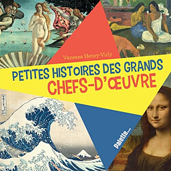 Petites histoires des grands chefs-d'oeuvre