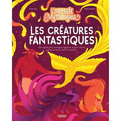 L'odyssée des mythologies. Les créatures fantastiques : les mythes grecs, nordiques, égyptiens, dogons, chinois, japonais, indiens, maoris, hawaïens...