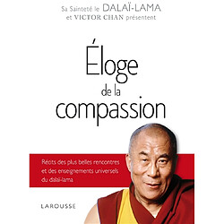 Eloge de la compassion : récits des plus belles rencontres et des enseignements universels du dalaï-lama