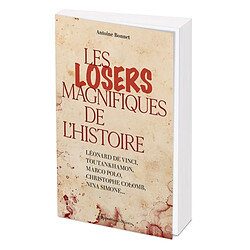 Les losers magnifiques de l'histoire : Léonard de Vinci, Toutankhamon, Marco Polo, Christophe Colomb, Nina Simone...