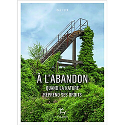 A l'abandon : quand la nature reprend ses droits