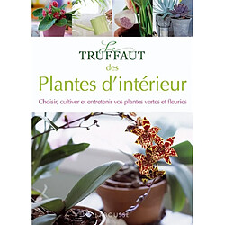 Le Truffaut des plantes d'intérieur : choisir, cultiver et entretenir vos plantes vertes et fleuries - Occasion