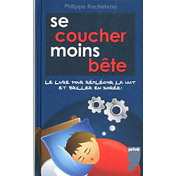 Se coucher moins bête : le livre pour réfléchir la nuit et briller en soirée !