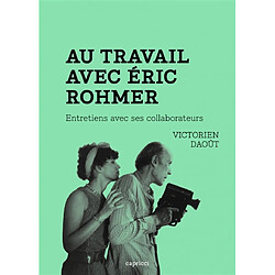 Au travail avec Eric Rohmer : entretiens avec ses collaborateurs