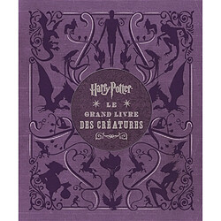 Harry Potter, le grand livre des créatures : toutes les créatures et les plantes des films Harry Potter