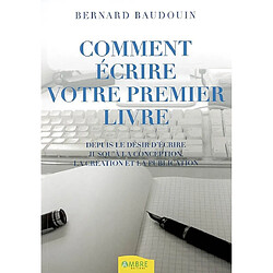 Comment écrire votre premier livre : depuis le désir d'écrire jusqu'à la conception, la création et la publication - Occasion