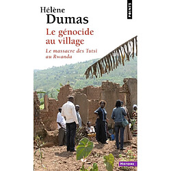 Le génocide au village : le massacre des Tutsi au Rwanda