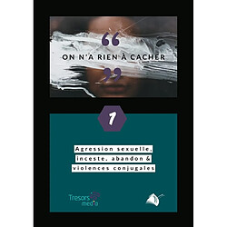 On n'a rien à cacher. Vol. 1. Agression sexuelle, inceste, abandon & violences conjugales - Occasion