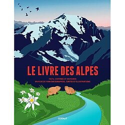 Le livre des Alpes : faits, chiffres et histoires en plus de 1.000 infographies, cartes et illustrations