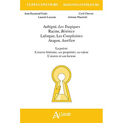 Aubigné, Les tragiques ; Racine, Bérénice ; Laforgue, Les complaintes ; Aragon, Aurélien : la poésie, l'oeuvre littéraire, ses propriétés, sa valeur, l'oeuvre et son lecteur - Occasion