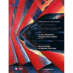 La littérature & l'automobile : anthologie : de Proust à Houellebecq. Vol. 1. La fée automobile, naissance d'un mythe : 1890-1914 : Colette, Mirbeau, Wharton, Allais, Martin Du Gard, Apollinaire...