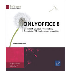 OnlyOffice 8 : document, classeur, présentation, formulaire PDF, les fonctions essentielles : maîtrisez toutes les fonctions du logiciel