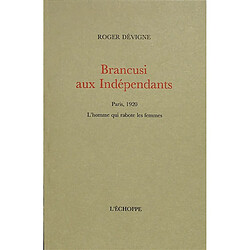 Brancusi aux Indépendants : Paris 1920 : l'homme qui rabote les femmes