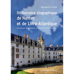 Dictionnaire biographique de Nantes et de la Loire-Atlantique : les hommes et les femmes qui ont fait la Loire-Atlantique