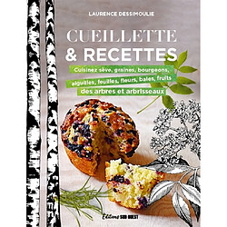 Cueillette & recettes : cuisinez sève, graines, bourgeons, aiguilles, feuilles, fleurs, baies, fruits des arbres et arbrisseaux