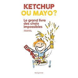 Ketchup ou mayo ? : le grand livre des choix impossibles