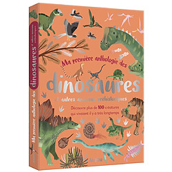 Ma première anthologie des dinosaures : et autres animaux préhistoriques : découvre plus de 100 créatures qui vivaient il y a très longtemps