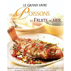 Le grand livre des poissons et fruits de mer : plus de 100 recettes savoureuses pour toutes les occasions et toutes les saisons, un guide complet des poissons et des fruits de mer du monde entier, un livre appétissant