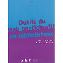 Outils du web participatif en bibliothèque : manuel pratique : fils RSS, wikis, blogs, podcast, VOD, portails, réseaux sociaux, services mobiles, questions-reponses