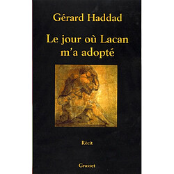 Le jour où Lacan m'a adopté : mon analyse avec Lacan