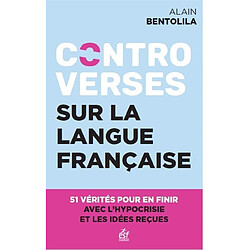 Controverses sur la langue française : 51 vérités contre l'hypocrisie et les idées reçues