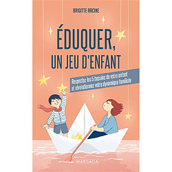 Eduquer, un jeu d'enfant : respectez les 5 besoins de votre enfant et révolutionnez votre dynamique familiale