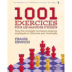 1.001 exercices pour les amateurs d'échecs : tous les concepts tactiques majeurs expliqués et illustrés par l'exemple