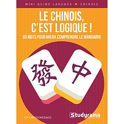 Le chinois, c'est logique ! : 80 mots pour mieux comprendre le mandarin